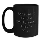 Funny Performer Gifts from Friends for Birthday Unique Gifts Because I Am The Performer. That's Why. Black Coffee Mug - Main